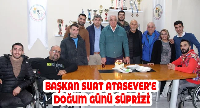 BAŞKAN SUAT ATASEVER&#8217;E DOĞUM GÜNÜ SÜPRİZİ